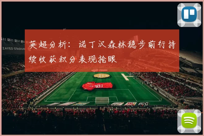 英超分析：诺丁汉森林稳步前行持续收获积分表现抢眼